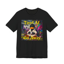 Load image into Gallery viewer, Tired Af Go Away