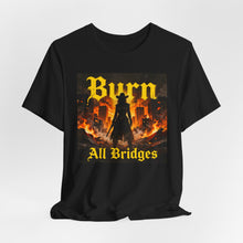 Load image into Gallery viewer, Burn All Bridges