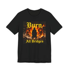 Load image into Gallery viewer, Burn All Bridges