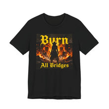 Load image into Gallery viewer, Burn All Bridges