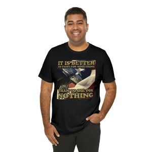 It Is Better To Fight For Something Than Die For Nothing Short Sleeve Tee