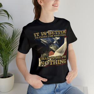 It Is Better To Fight For Something Than Die For Nothing Short Sleeve Tee