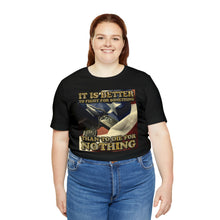 Load image into Gallery viewer, It Is Better To Fight For Something Than Die For Nothing Short Sleeve Tee