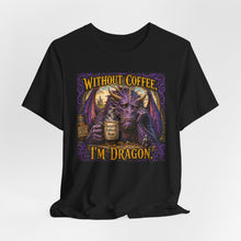 Load image into Gallery viewer, Without Coffee I'm Dragon