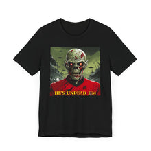 Load image into Gallery viewer, He&#39;s Undead Jim