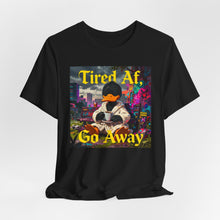 Load image into Gallery viewer, Tired Af Go Away