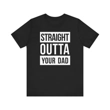 Load image into Gallery viewer, Straight Outta Your Dad