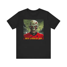 Load image into Gallery viewer, He&#39;s Undead Jim