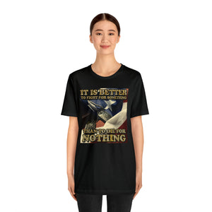 It Is Better To Fight For Something Than Die For Nothing Short Sleeve Tee