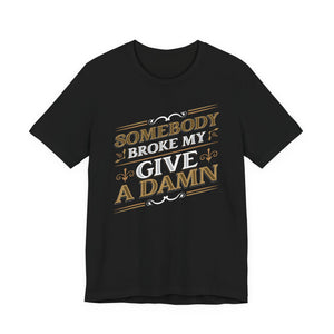Somebody Broke My Give a Damn