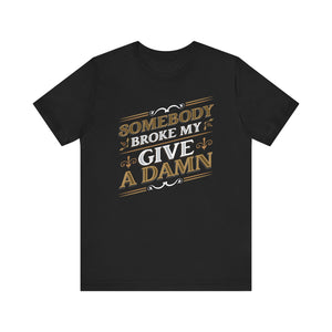 Somebody Broke My Give a Damn
