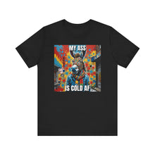 Load image into Gallery viewer, My Ass Is Cold AF