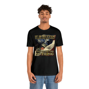 It Is Better To Fight For Something Than Die For Nothing Short Sleeve Tee