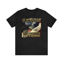 Load image into Gallery viewer, It Is Better To Fight For Something Than Die For Nothing Short Sleeve Tee