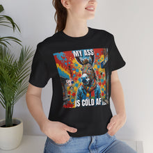 Load image into Gallery viewer, My Ass Is Cold AF