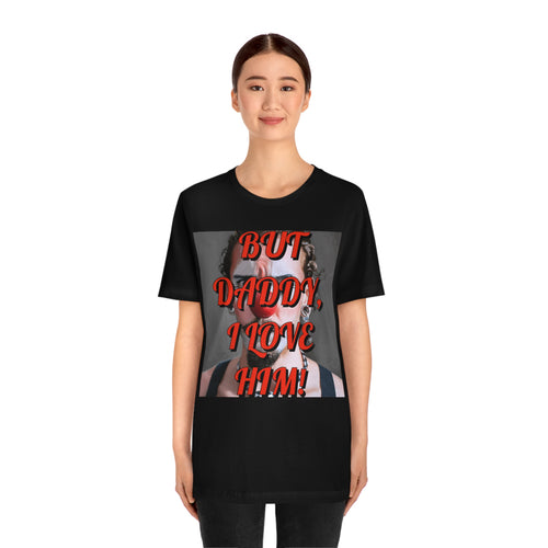 But Daddy, I Love Him! Short Sleeve Tee