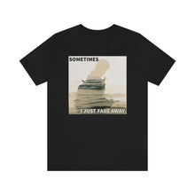 Load image into Gallery viewer, Sometimes I Just Fade Away Short Sleeve Tee