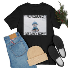 Load image into Gallery viewer, I Am Cold 24/7, 365 Days A Year!!! Short Sleeve Tee