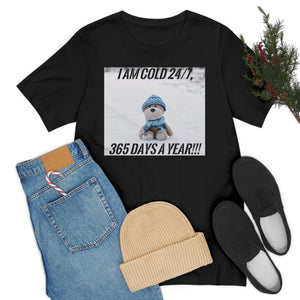 I Am Cold 24/7, 365 Days A Year!!! Short Sleeve Tee