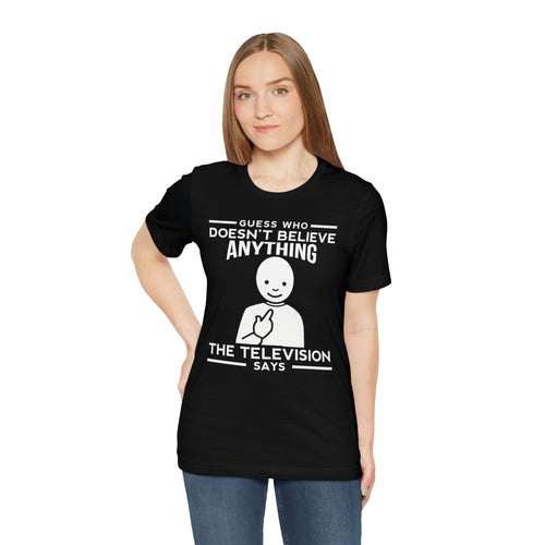 Guess Who Doesn't Believe Anything The Television Says Short Sleeve Tee - David's Brand