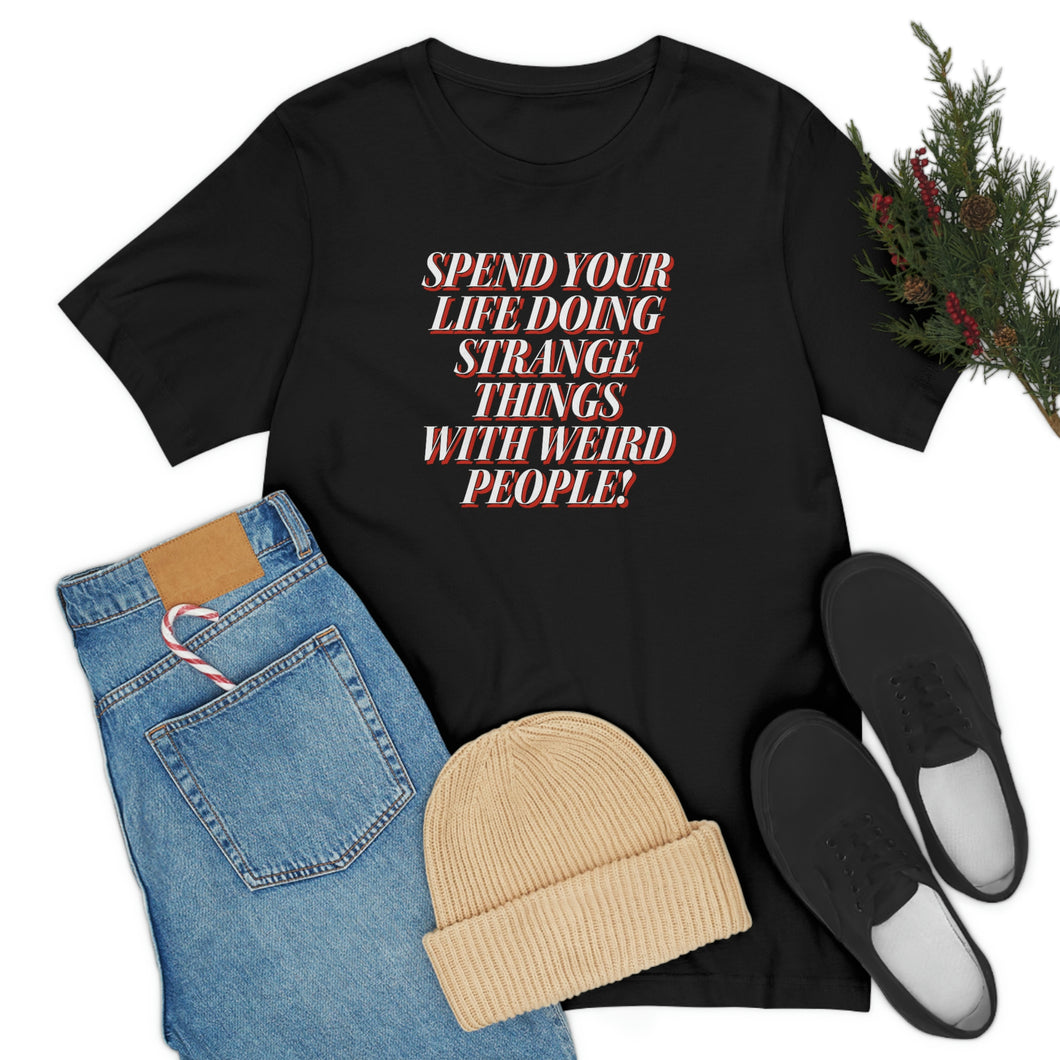 Spend Your Life Doing Strange Things With Weird People! Short Sleeve Tee