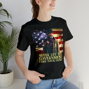 Never Let The Government Take Your Guns! Short Sleeve Tee