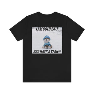 I Am Cold 24/7, 365 Days A Year!!! Short Sleeve Tee