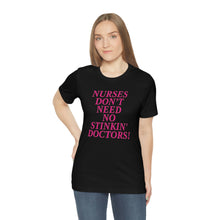 Load image into Gallery viewer, Nurses Don&#39;t Need No Stinkin&#39; Doctors!Short Sleeve Tee
