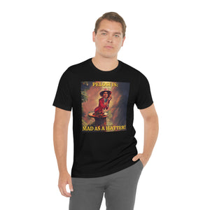 Pelosi is: Mad as a Hatter! Short Sleeve Tee
