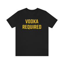 Load image into Gallery viewer, Vodka Required Short Sleeve Tee