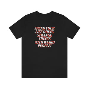 Spend Your Life Doing Strange Things With Weird People! Short Sleeve Tee