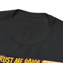 Load image into Gallery viewer, Trust Me When I Say: Short Sleeve Tee