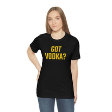 Load image into Gallery viewer, Got Vodka? Short Sleeve Tee