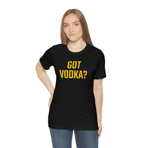 Got Vodka? Short Sleeve Tee