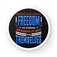 Load image into Gallery viewer, Those Who Deny Freedom to Others Bottle Opener - David&#39;s Brand