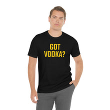 Load image into Gallery viewer, Got Vodka? Short Sleeve Tee