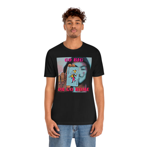 Go Big or Go Home Short Sleeve Tee