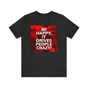 Be Happy, It Drives People Crazy! Short Sleeve Tee