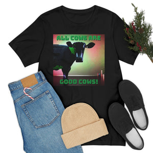 All Cows Are Good Cows! 3 Short Sleeve Tee