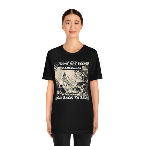 Today Has Been Cancelled, Go Back To Bed! Short Sleeve Tee