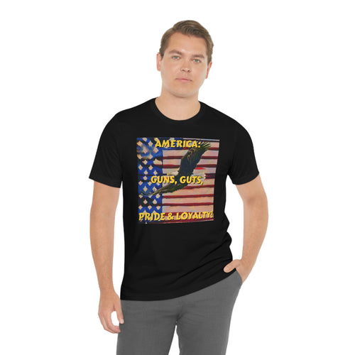 America: Guns, Guts, Pride & Loyalty! Short Sleeve Tee