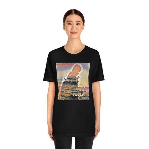 Sometimes I Just Fade Away Short Sleeve Tee