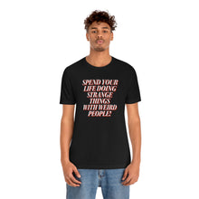 Load image into Gallery viewer, Spend Your Life Doing Strange Things With Weird People! Short Sleeve Tee