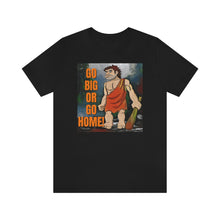 Load image into Gallery viewer, Go Big or Go Home! Short Sleeve Tee