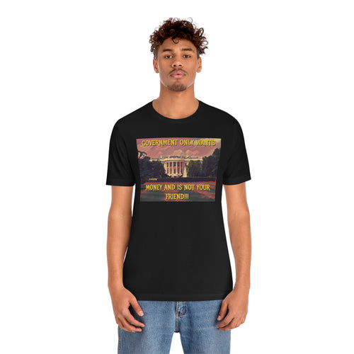 Government Only Wants Money... Short Sleeve Tee
