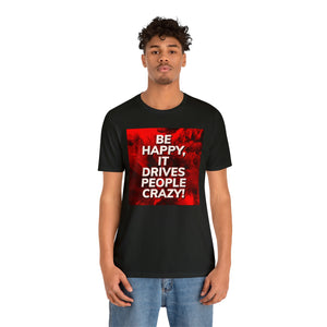 Be Happy, It Drives People Crazy! Short Sleeve Tee