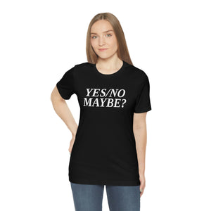 Yes/No Maybe? Short Sleeve Tee