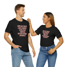 Load image into Gallery viewer, Spend Your Life Doing Strange Things With Weird People! Short Sleeve Tee