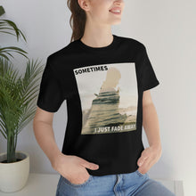 Load image into Gallery viewer, Sometimes I Just Fade Away Short Sleeve Tee