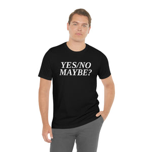 Yes/No Maybe? Short Sleeve Tee